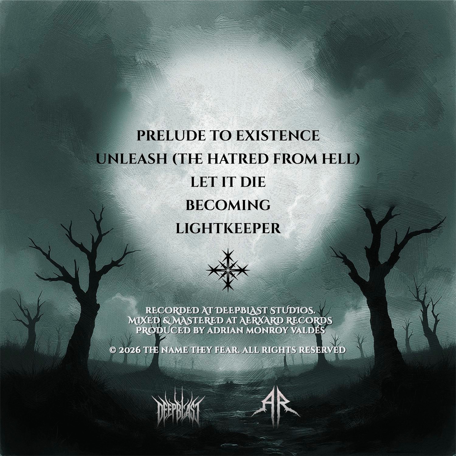 Puede ser una imagen de texto que dice "PRELUDE TO EXISTENCE NLEASH (THE HATRED FROM HELL) LET LETITDIE IT DIE BECOMING LIGHTKEEPER RECORDED RECORDEDATDEEPBIAST AT DEEPBIAST STUDIOS. MIXED MASTEREDA AERXARD RECORDS PRODUCED BY ADRIAN MONROY VALDES © 2026 TH NAME NAMETHY 2026TENAMETEYFEAR.ALRIGHTSRE THY FEAR. ALL RIGHTS RESERVED DEEPBLEAST NFFPRI"